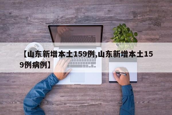 【山东新增本土159例,山东新增本土159例病例】