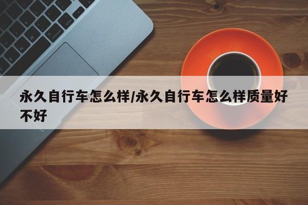 永久自行车怎么样/永久自行车怎么样质量好不好