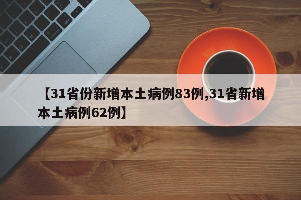 【31省份新增本土病例83例,31省新增本土病例62例】