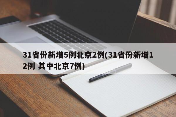 31省份新增5例北京2例(31省份新增12例 其中北京7例)