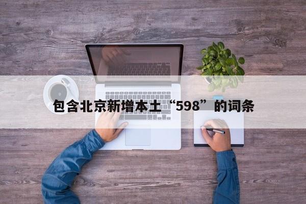 包含北京新增本土“598”的词条