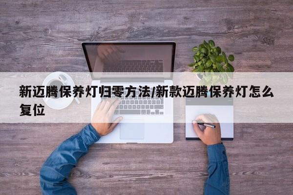 新迈腾保养灯归零方法/新款迈腾保养灯怎么复位