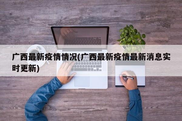 广西最新疫情情况(广西最新疫情最新消息实时更新)