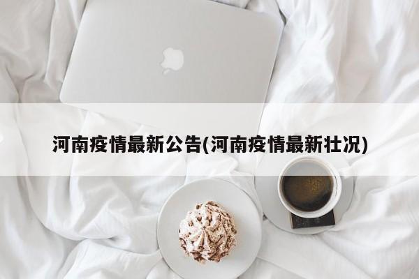 河南疫情最新公告(河南疫情最新壮况)