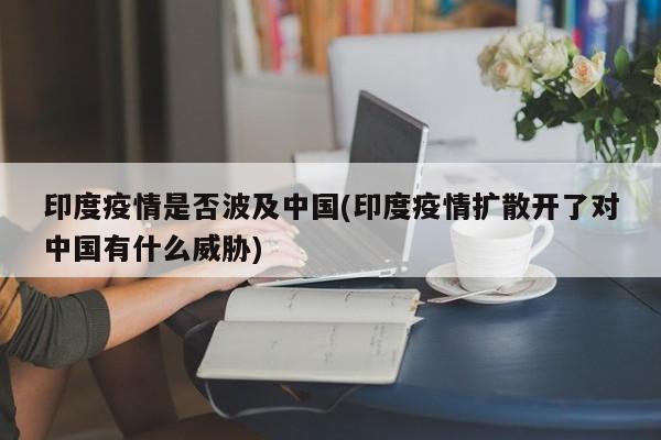 印度疫情是否波及中国(印度疫情扩散开了对中国有什么威胁)