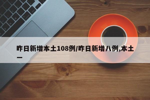 昨日新增本土108例/昨日新增八例,本土一