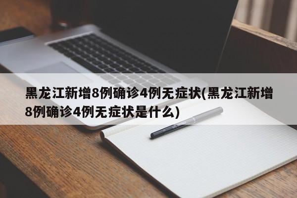 黑龙江新增8例确诊4例无症状(黑龙江新增8例确诊4例无症状是什么)