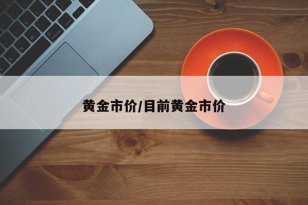 黄金市价/目前黄金市价