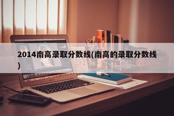 2014南高录取分数线(南高的录取分数线)
