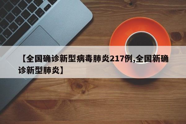 【全国确诊新型病毒肺炎217例,全国新确诊新型肺炎】