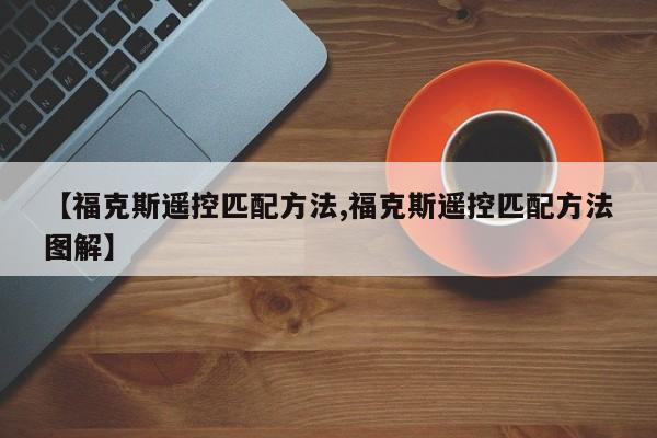 【福克斯遥控匹配方法,福克斯遥控匹配方法图解】