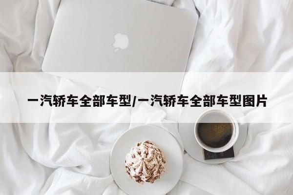 一汽轿车全部车型/一汽轿车全部车型图片