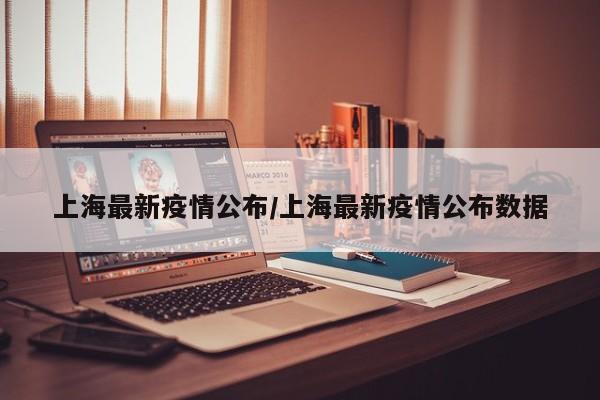 上海最新疫情公布/上海最新疫情公布数据