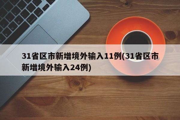 31省区市新增境外输入11例(31省区市新增境外输入24例)