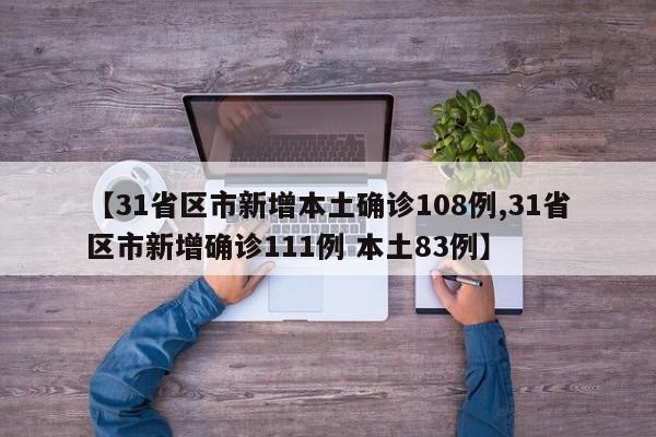 【31省区市新增本土确诊108例,31省区市新增确诊111例 本土83例】