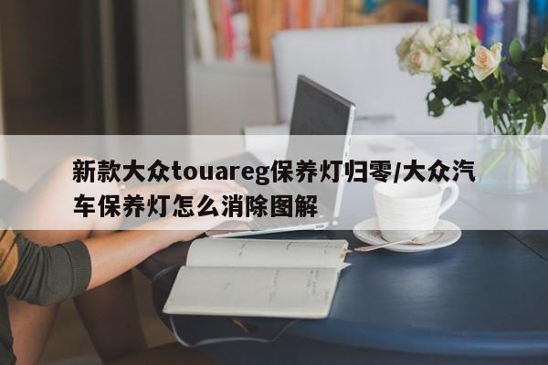 新款大众touareg保养灯归零/大众汽车保养灯怎么消除图解