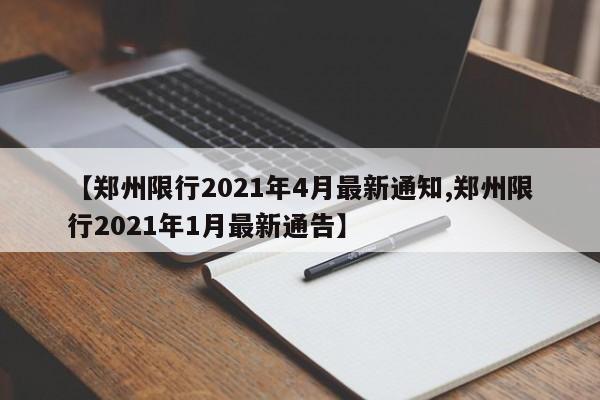 【郑州限行2021年4月最新通知,郑州限行2021年1月最新通告】