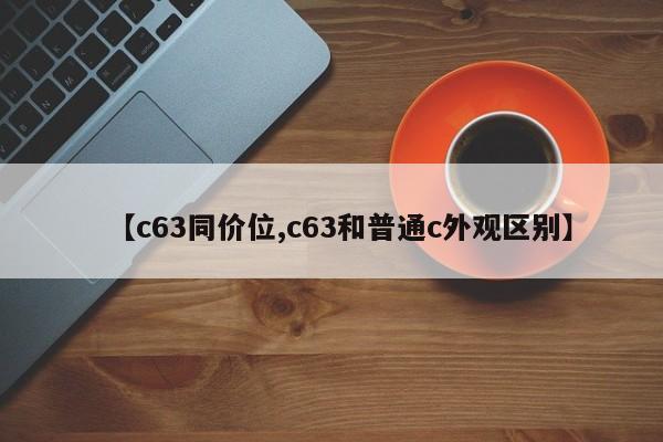 【c63同价位,c63和普通c外观区别】