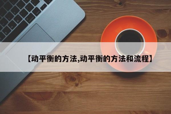 【动平衡的方法,动平衡的方法和流程】