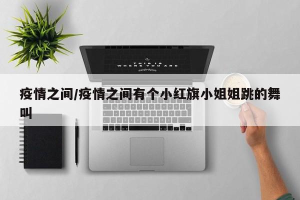 疫情之间/疫情之间有个小红旗小姐姐跳的舞叫