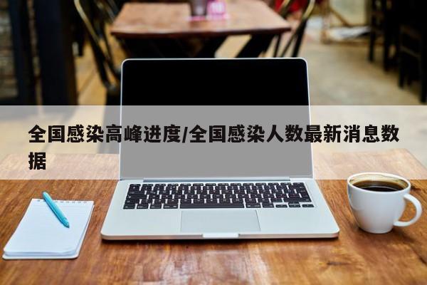 全国感染高峰进度/全国感染人数最新消息数据