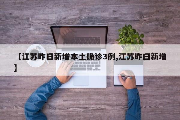 【江苏昨日新增本土确诊3例,江苏昨曰新增】
