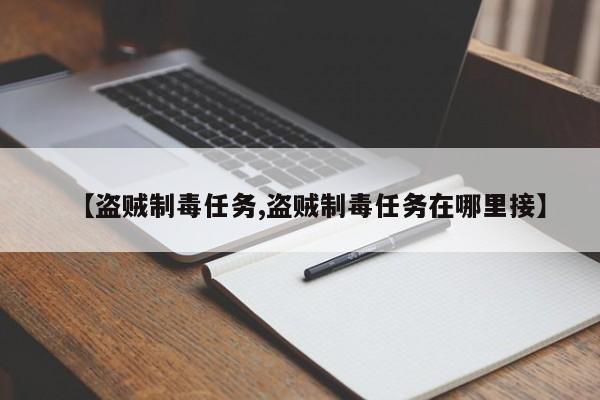 【盗贼制毒任务,盗贼制毒任务在哪里接】