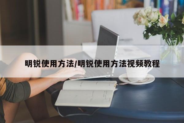 明锐使用方法/明锐使用方法视频教程