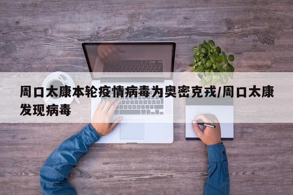 周口太康本轮疫情病毒为奥密克戎/周口太康发现病毒