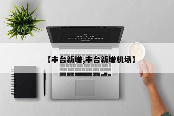 【丰台新增,丰台新增机场】