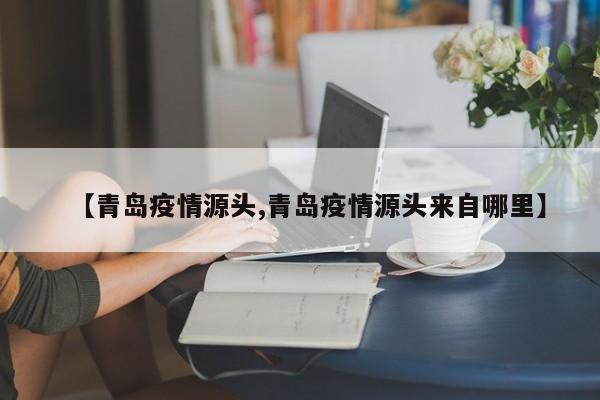【青岛疫情源头,青岛疫情源头来自哪里】