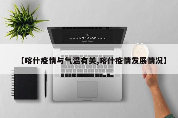 【喀什疫情与气温有关,喀什疫情发展情况】