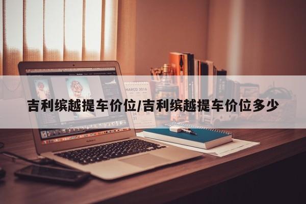 吉利缤越提车价位/吉利缤越提车价位多少