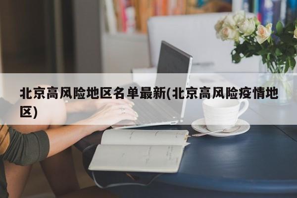 北京高风险地区名单最新(北京高风险疫情地区)