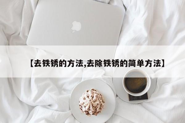 【去铁锈的方法,去除铁锈的简单方法】
