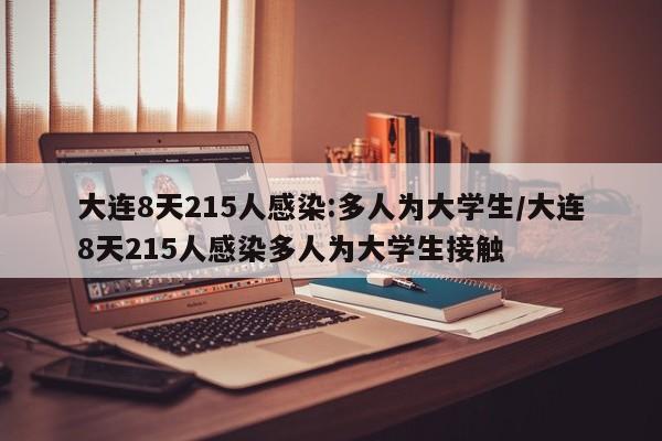 大连8天215人感染:多人为大学生/大连8天215人感染多人为大学生接触