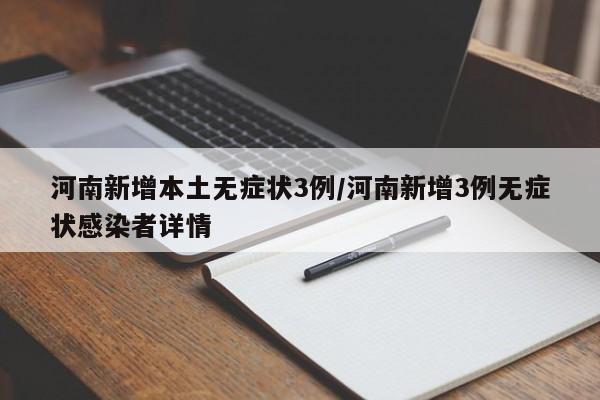 河南新增本土无症状3例/河南新增3例无症状感染者详情