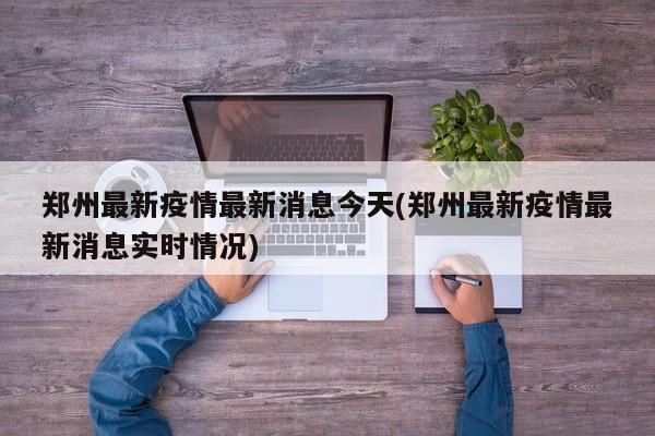 郑州最新疫情最新消息今天(郑州最新疫情最新消息实时情况)