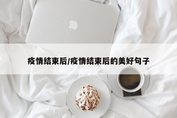 疫情结束后/疫情结束后的美好句子