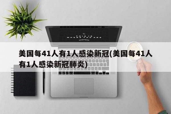 美国每41人有1人感染新冠(美国每41人有1人感染新冠肺炎)