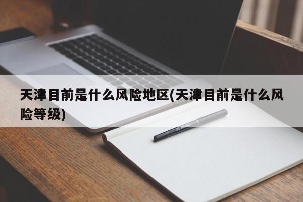 天津目前是什么风险地区(天津目前是什么风险等级)