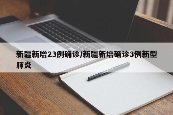 新疆新增23例确诊/新疆新增确诊3例新型肺炎