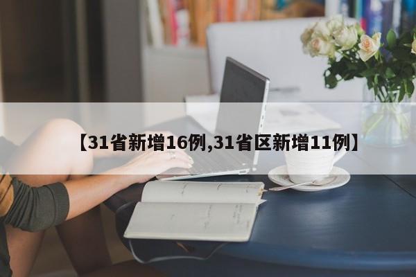 【31省新增16例,31省区新增11例】
