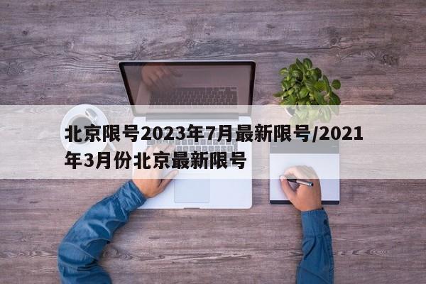 北京限号2023年7月最新限号/2021年3月份北京最新限号