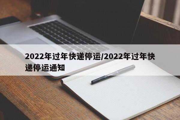 2022年过年快递停运/2022年过年快递停运通知