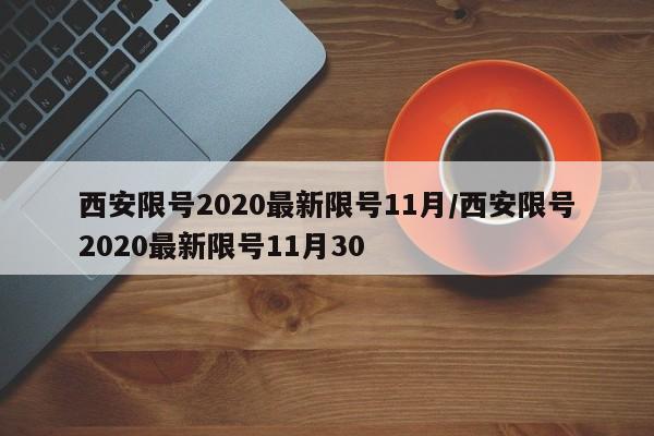 西安限号2020最新限号11月/西安限号2020最新限号11月30