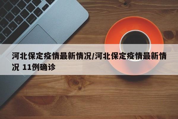 河北保定疫情最新情况/河北保定疫情最新情况 11例确诊