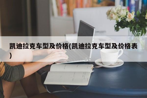 凯迪拉克车型及价格(凯迪拉克车型及价格表)