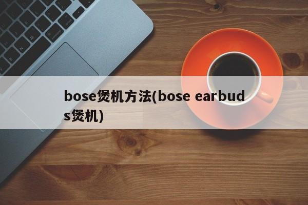 bose煲机方法(bose earbuds煲机)