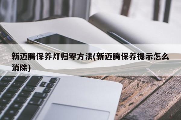 新迈腾保养灯归零方法(新迈腾保养提示怎么消除)
